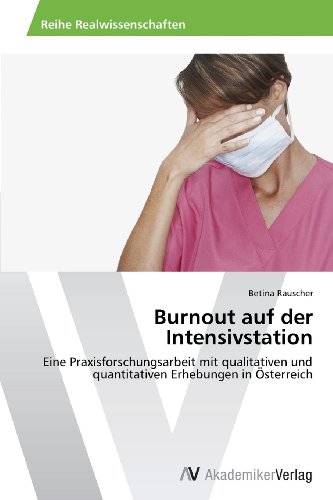 Burnout auf der Intensivstation: Eine Praxisforschungsarbeit mit qualitativen und quantitativen Erhebungen in Österreich