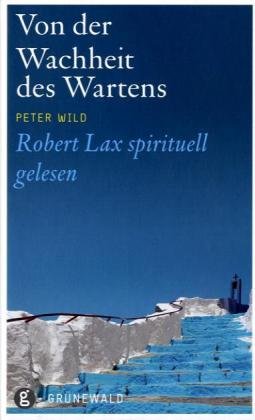 Von der Wachheit des Wartens: Robert Lax spirituell gelesen