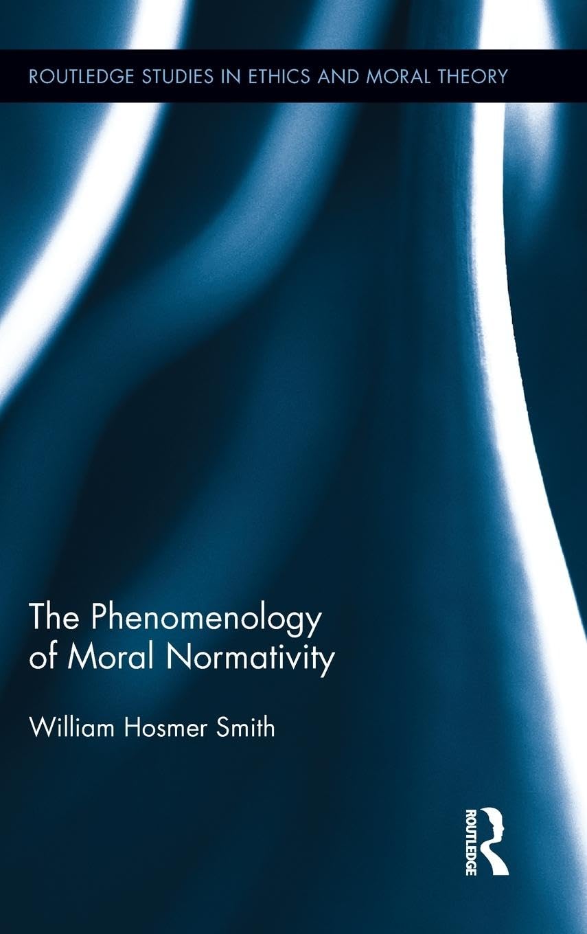 The Phenomenology of Moral Normativity (Routledge Studies in Ethics and Moral Theory, 16, Band 16)