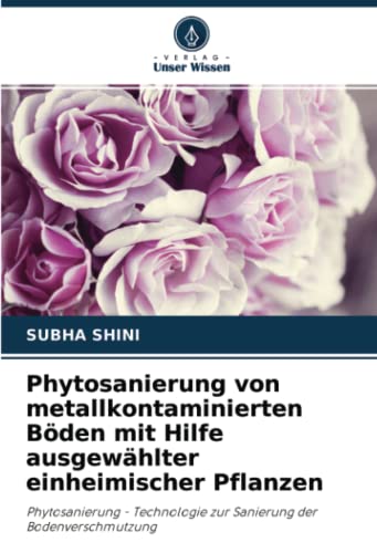Phytosanierung von metallkontaminierten Böden mit Hilfe ausgewählter einheimischer Pflanzen: Phytosanierung - Technologie zur Sanierung der Bodenverschmutzung
