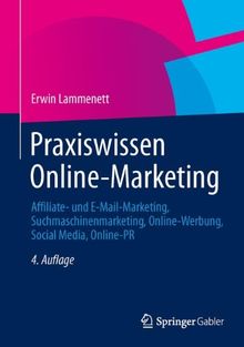 Praxiswissen Online-Marketing: Affiliate- und E-Mail-Marketing, Suchmaschinenmarketing, Online-Werbung, Social Media, Online-PR