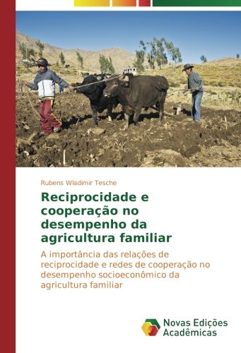 Reciprocidade e cooperação no desempenho da agricultura familiar: A importância das relações de reciprocidade e redes de cooperação no desempenho socioeconômico da agricultura familiar