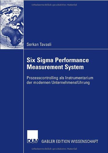 Six Sigma Performance Measurement System: Prozesscontrolling als Instrumentarium der modernen Unternehmensführung (German Edition)