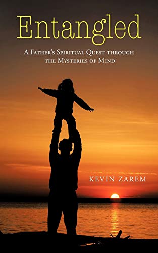 Entangled: A Father's Spiritual Quest Through The Mysteries of Mind