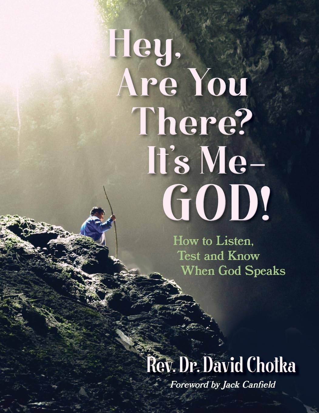 Hey, Are You There? It’s Me–God!: How to Listen, Test and Know When God Speaks