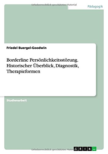Borderline Persönlichkeitsstörung. Historischer Überblick, Diagnostik, Therapieformen