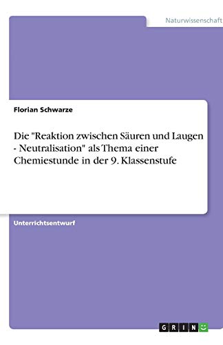 Die Reaktion zwischen Säuren und Laugen - Neutralisation als Thema einer Chemiestunde in der 9. Klassenstufe