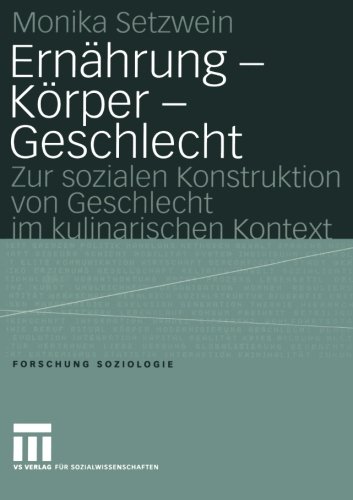 Ernährung - Körper - Geschlecht: Zur sozialen Konstruktion von Geschlecht im kulinarischen Kontext (Forschung Soziologie)