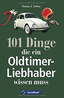 Handbuch Oldtimer: 101 Dinge, die ein Oldtimer-Liebhaber wissen muss. Das ideale Oldtimer Lehrbuch zur Technik und zum Handwerk der Classic Cars