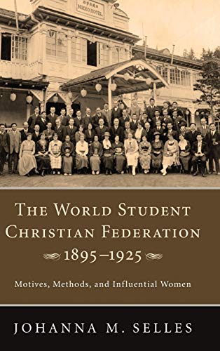 The World Student Christian Federation, 1895-1925: Motives, Methods, and Influential Women
