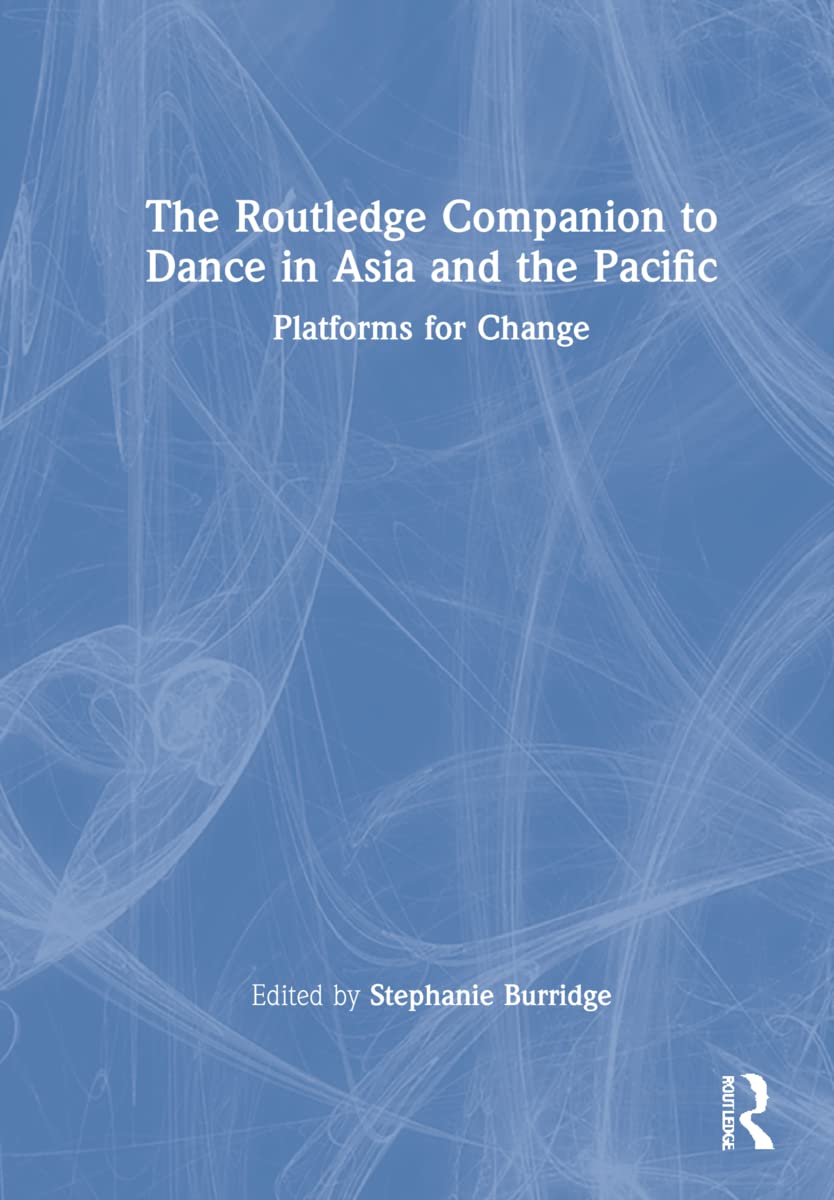 The Routledge Companion to Dance in Asia and the Pacific: Platforms for Change