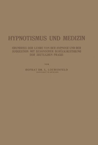 Hypnotismus und Medizin: Grundriss der Lehre von der Hypnose und der Suggestion mit Besonderer Berücksichtigung der Ärztlichen Praxis