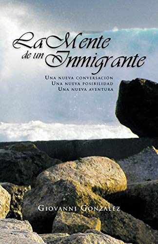 La Mente De Un Inmigrante: Una nueva conversación, una nueva posibilidad, una nueva aventura