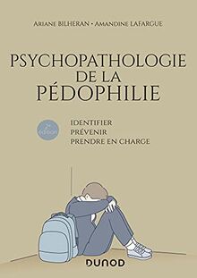 Psychopathologie de la pédophilie : identifier, prévenir, prendre en charge