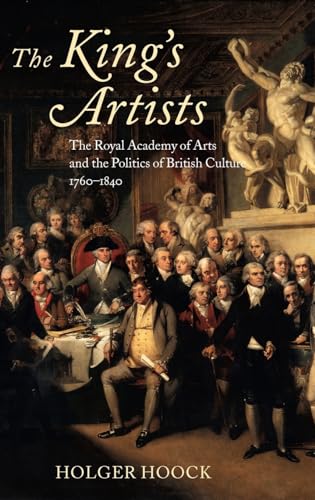 The King's Artists: The Royal Academy of Arts and the Politics of British Culture 1760-1840 (Oxford Historical Monographs)