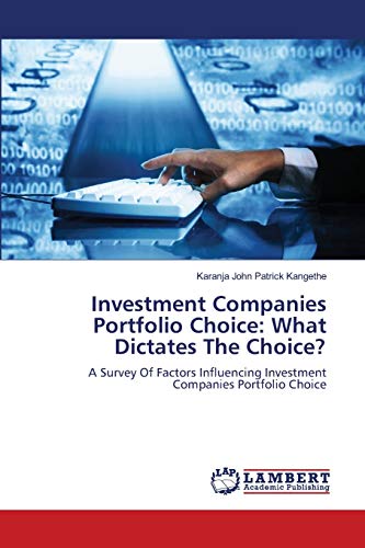 Investment Companies Portfolio Choice: What Dictates The Choice?: A Survey Of Factors Influencing Investment Companies Portfolio Choice