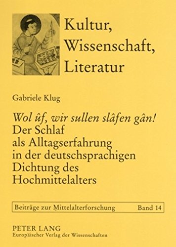 «Wol ûf, wir sullen slâfen gân!» Der Schlaf als Alltagserfahrung in der deutschsprachigen Dichtung des Hochmittelalters (Kultur, Wissenschaft, Literatur - Beiträge zur Mittelalterforschung)