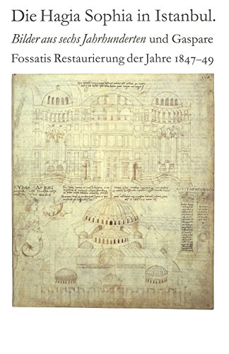 Die Hagia Sophia in Istanbul. Bilder aus sechs Jahrhunderten und Gaspare Fossatis Restaurierung der Jahre 1847-49: Katalog der Ausstellung im ... Stendal 24. Juli - 26. September 1999