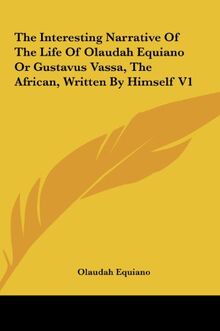 The Interesting Narrative Of The Life Of Olaudah Equiano Or Gustavus Vassa, The African, Written By Himself V1