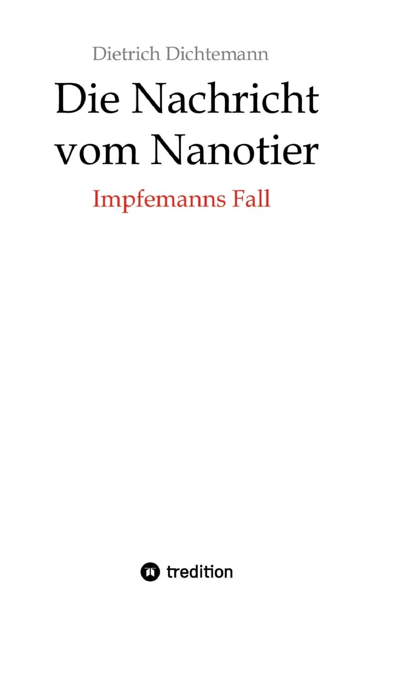 Die Nachricht vom Nanotier: Die Aufarbeitung der Corona-Verbrechen in Reimform: Impfemanns Fall: Vom Ende der Impf-Märchen