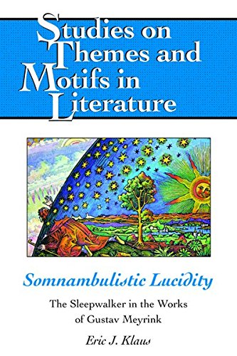 Somnambulistic Lucidity: The Sleepwalker in the Works of Gustav Meyrink (Studies on Themes and Motifs in Literature, Band 130)