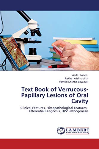 Text Book of Verrucous-Papillary Lesions of Oral Cavity: Clinical Features, Histopathological Features, Differential Diagnosis, HPV Pathogenesis
