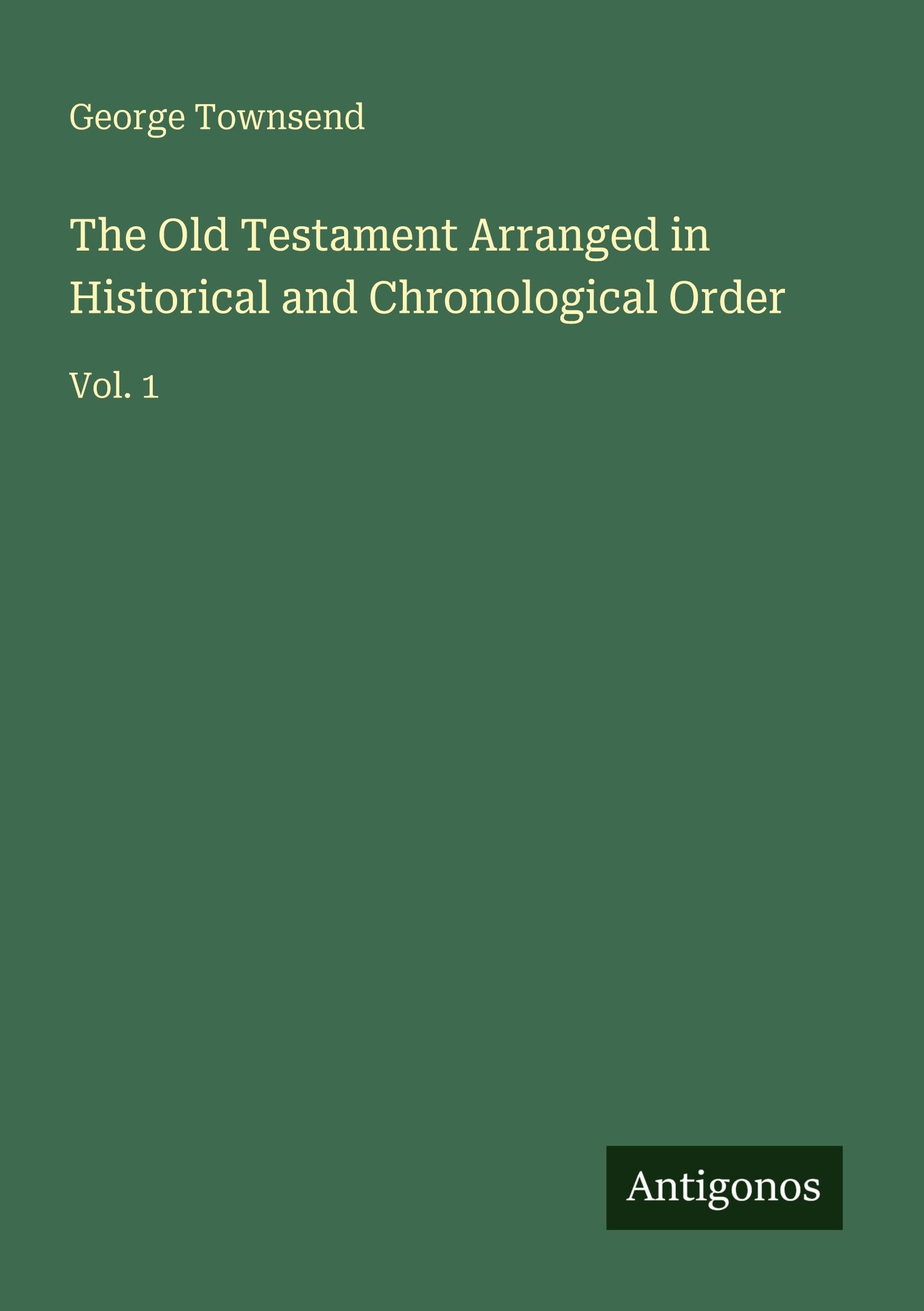 The Old Testament Arranged in Historical and Chronological Order: Vol. 1