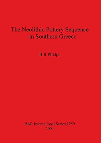 The Neolithic Pottery Sequence in Southern Greece (BAR International Series, Band 1259)