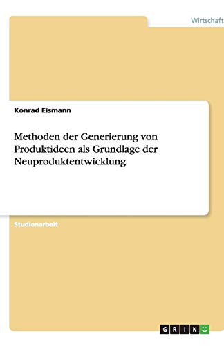 Methoden der Generierung von Produktideen als Grundlage der Neuproduktentwicklung