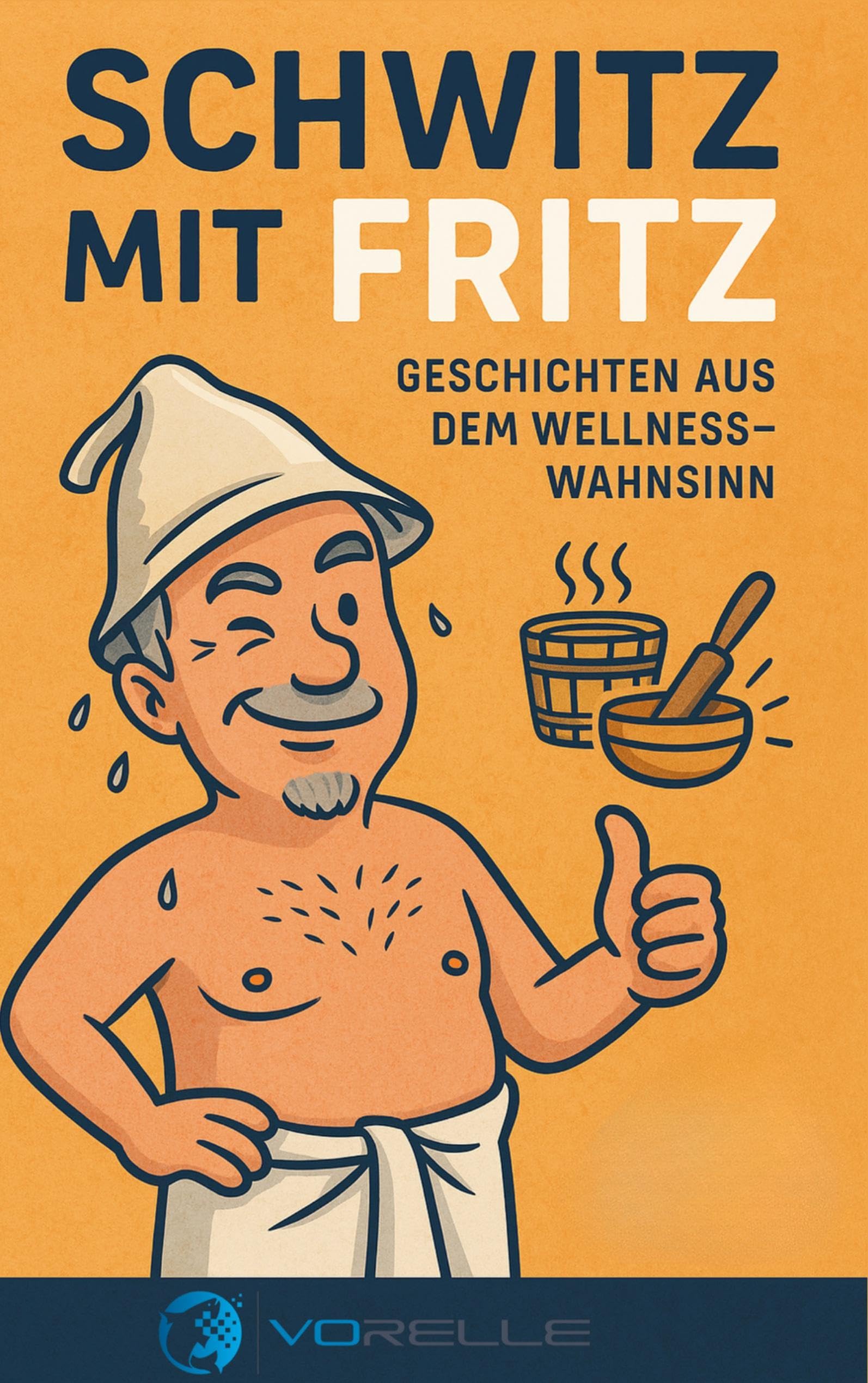 Schwitz mit Fritz: Geschichten aus dem Wellnesswahnsinn