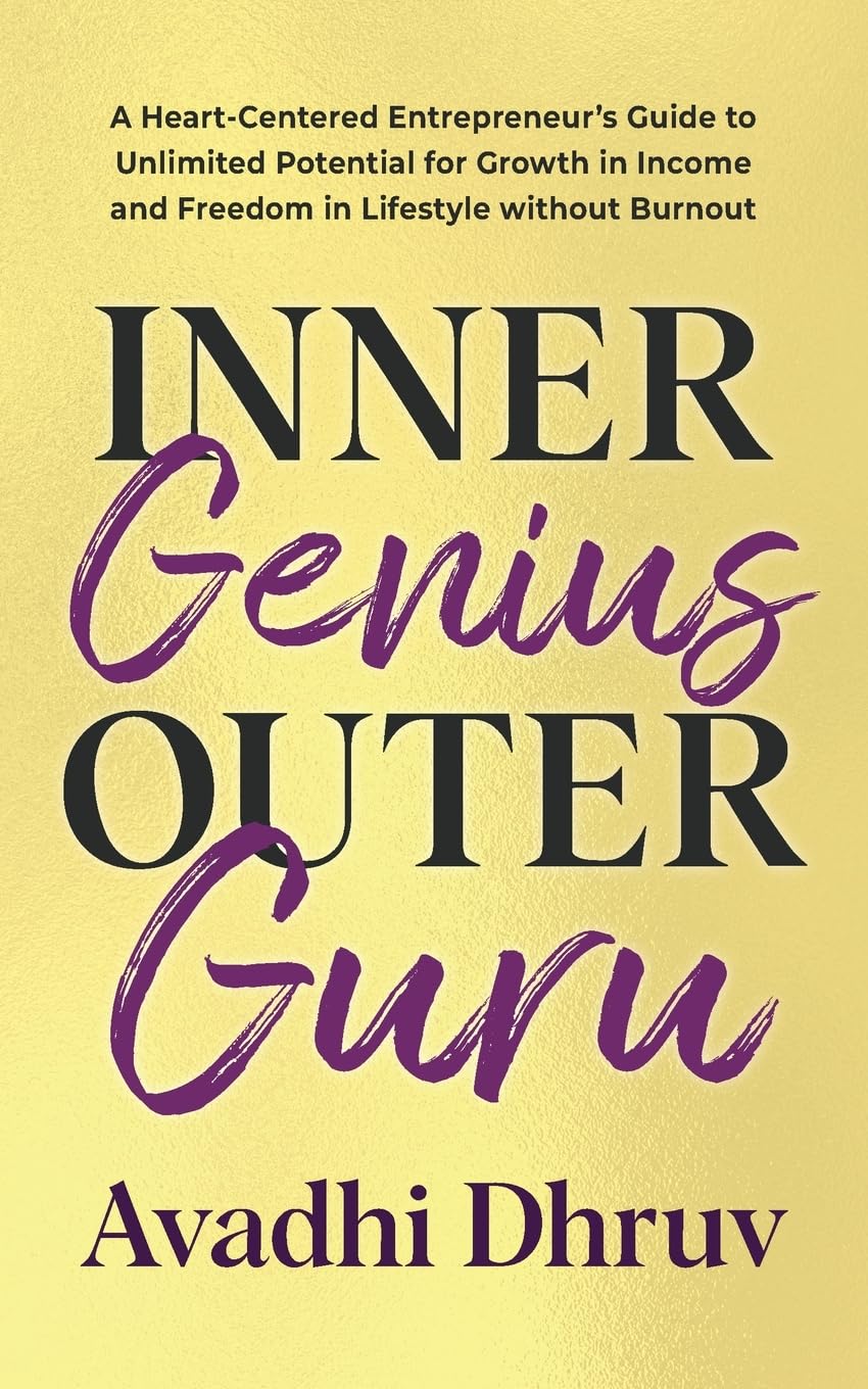 Inner Genius Outer Guru: A Heart-Centered Entrepreneur's Guide to Unlimited Potential for Growth in Income and Freedom in Lifestyle without Burnout (The Business Guru)