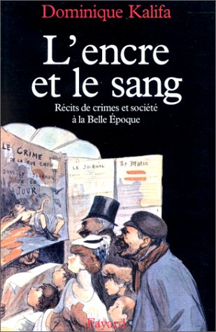 L'encre Et Le Sang. Récits De Crimes Et Société à La Belle Epoque
