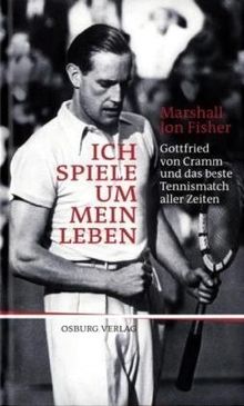 Ich spiele um mein Leben: Gottfried von Cramm und das beste Tennismatch aller Zeiten von Marshall Jon Fisher | Buch | Zustand gut