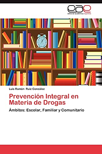 Prevención Integral en Materia de Drogas: Ámbitos: Escolar, Familiar y Comunitario