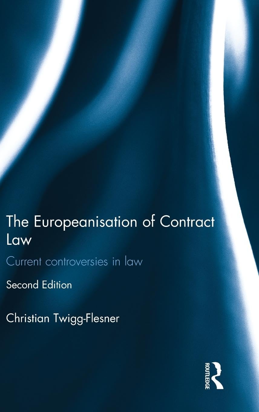 The Europeanisation of Contract Law: Current Controversies in Law