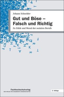 Gut und Böse - Falsch und Richtig. Zu Ethik und Moral der sozialen Berufe