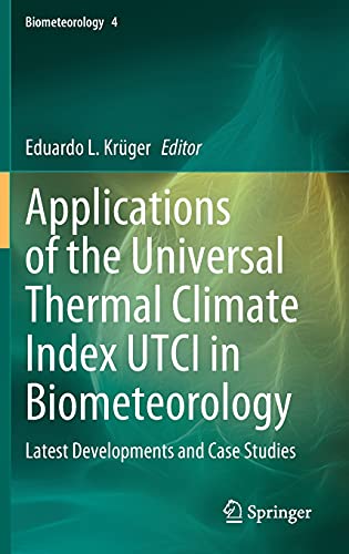 Applications of the Universal Thermal Climate Index UTCI in Biometeorology: Latest Developments and Case Studies (Biometeorology, 4, Band 4)