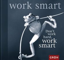 Don't work hard, work smart