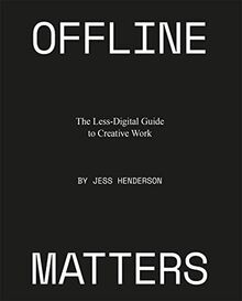 Offline Matters: A Less-Digital Guide to Creative Work