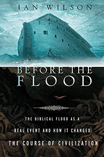 Ian Wilson Before The Flood, The Biblical Flood As A Real Event And How It Changed The Course Of Civilization