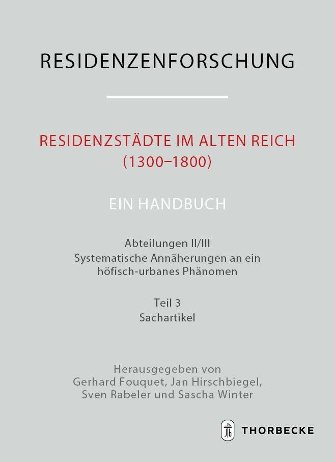 Residenzstädte im Alten Reich (1300-1800). Ein Handbuch: Systematische Annäherungen an ein höfisch-urbanes Phänomen (Residenzenforschung. Neue Folge: Stadt und Hof - Handbuch)