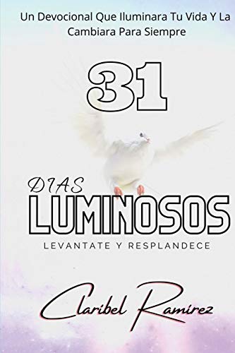31 Dias Luminosos: Un Devocional Que Iluminara Tu Vida y La Cambiara Para Siempre