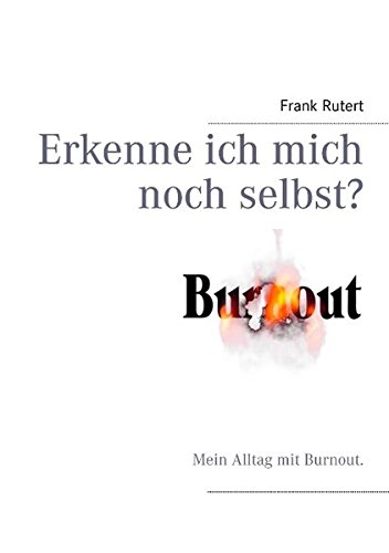 Burnout: Erkenne ich mich noch selbst ? Mein Alltag mit Burnout.