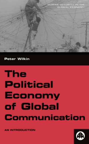 The Political Economy of Global Communication: An Introduction (Human Security in the Global Economy)