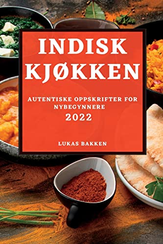 INDISK KJØKKEN 2022: AUTENTISKE OPPSKRIFTER FOR NYBEGYNNERE