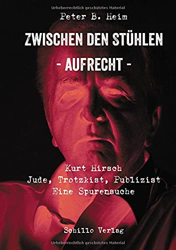 Zwischen den Stühlen – aufrecht: Kurt Hirsch Jude, Trotzkist, Publizist. Eine Spurensuche