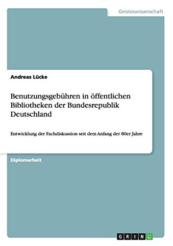 Benutzungsgebühren in öffentlichen Bibliotheken der Bundesrepublik Deutschland: Entwicklung der Fachdiskussion seit dem Anfang der 80er Jahre