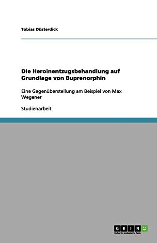 Die Heroinentzugsbehandlung auf Grundlage von Buprenorphin: Eine Gegenüberstellung am Beispiel von Max Wegener