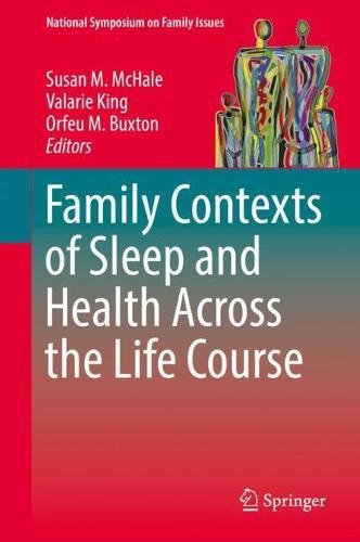 Family Contexts of Sleep and Health Across the Life Course (National Symposium on Family Issues, Band 8)