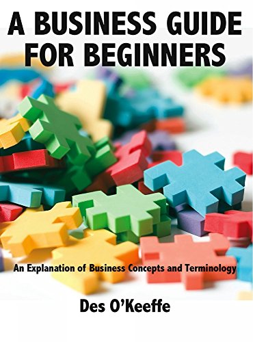 A Business Guide for Beginners: An Explanation of Business Concepts and Terminology